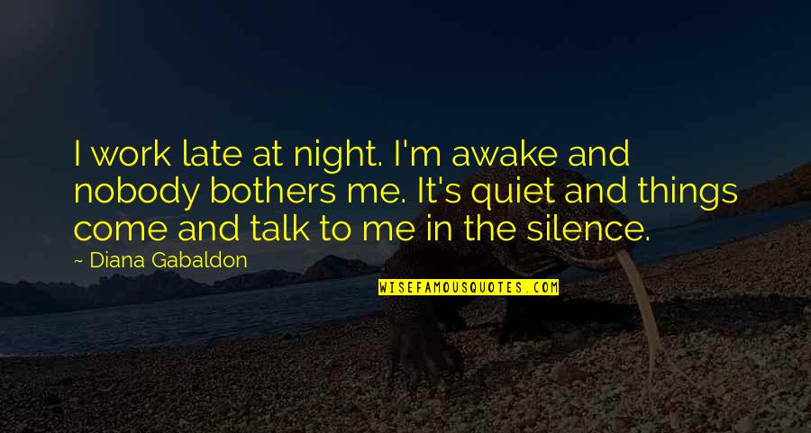 Silence Work Quotes By Diana Gabaldon: I work late at night. I'm awake and Silence Work Quotes By Diana Gabaldon: I work late at night. I'm awake and