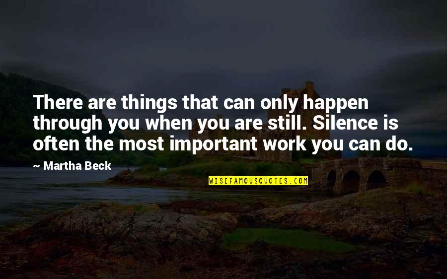 Silence Work Quotes By Martha Beck: There are things that can only happen through Silence Work Quotes By Martha Beck: There are things that can only happen through