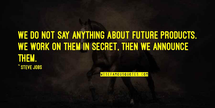 Silence Work Quotes By Steve Jobs: We do not say anything about future products. Silence Work Quotes By Steve Jobs: We do not say anything about future products.