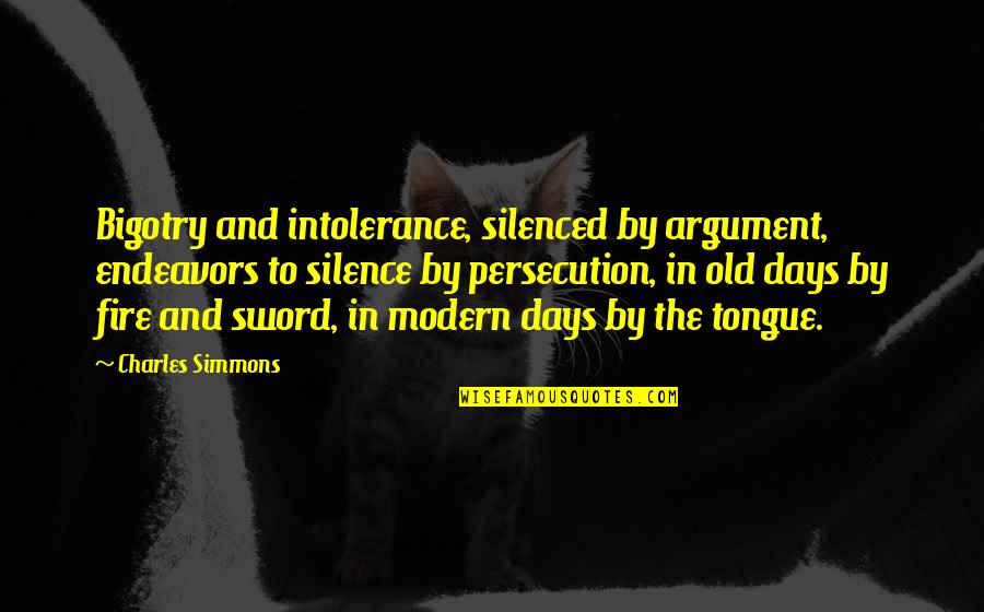 Silenced Quotes By Charles Simmons: Bigotry and intolerance, silenced by argument, endeavors to