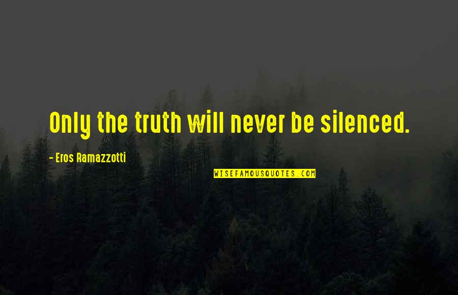 Silenced Quotes By Eros Ramazzotti: Only the truth will never be silenced.