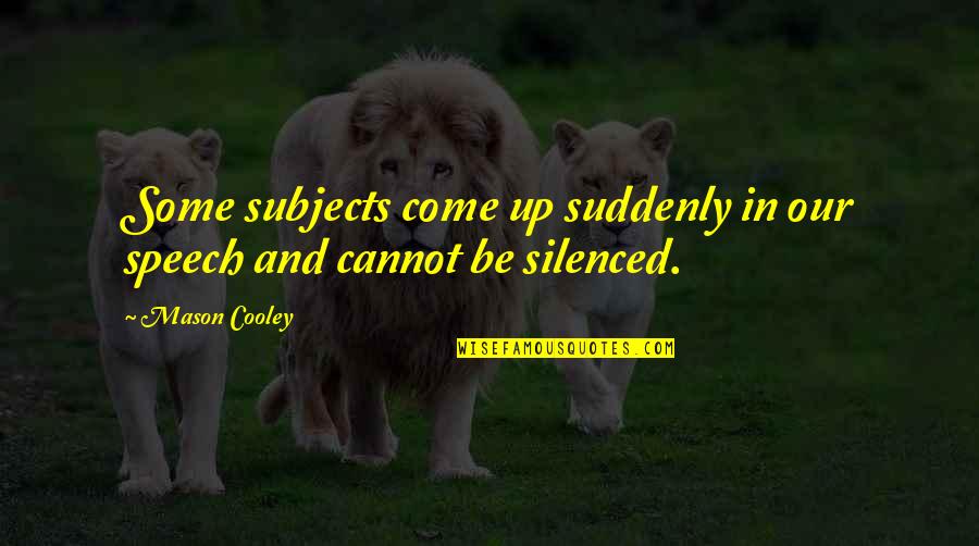 Silenced Quotes By Mason Cooley: Some subjects come up suddenly in our speech