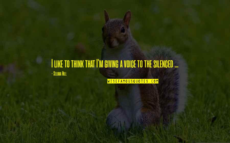 Silenced Quotes By Selima Hill: I like to think that I'm giving a
