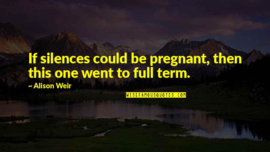 Silences Quotes By Alison Weir: If silences could be pregnant, then this one