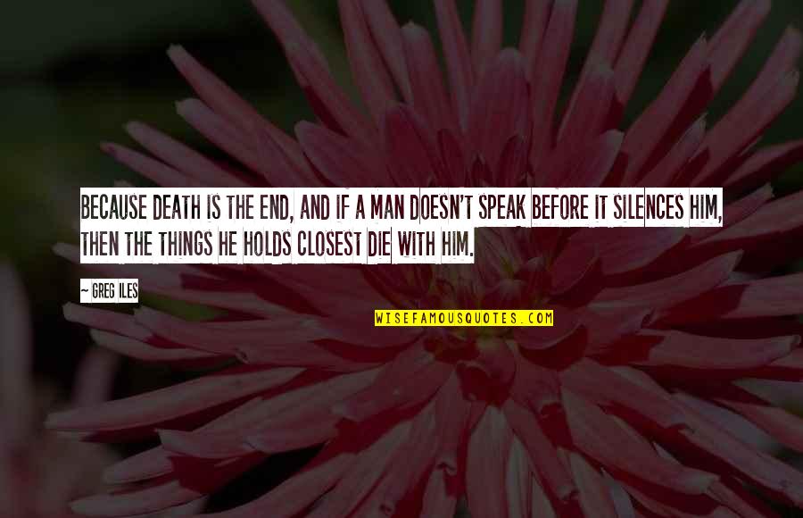 Silences Quotes By Greg Iles: Because death is the end, and if a Silences Quotes By Greg Iles: Because death is the end, and if a