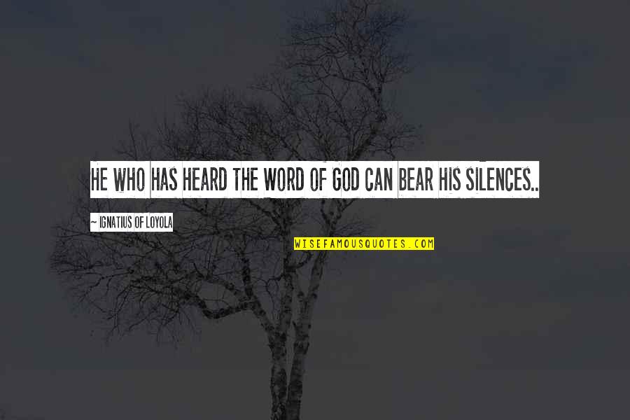 Silences Quotes By Ignatius Of Loyola: He who has heard the Word of God Silences Quotes By Ignatius Of Loyola: He who has heard the Word of God