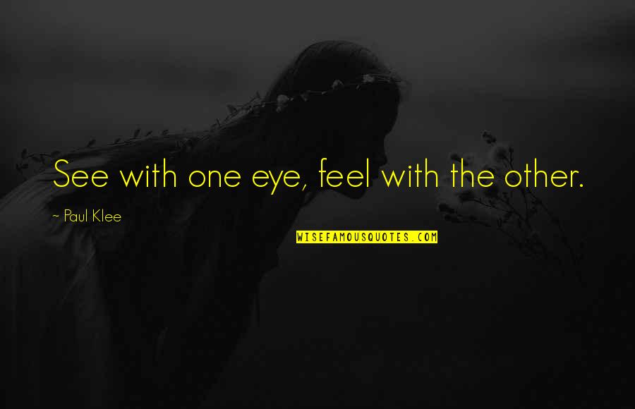 Silencing The Opposition Quotes By Paul Klee: See with one eye, feel with the other.