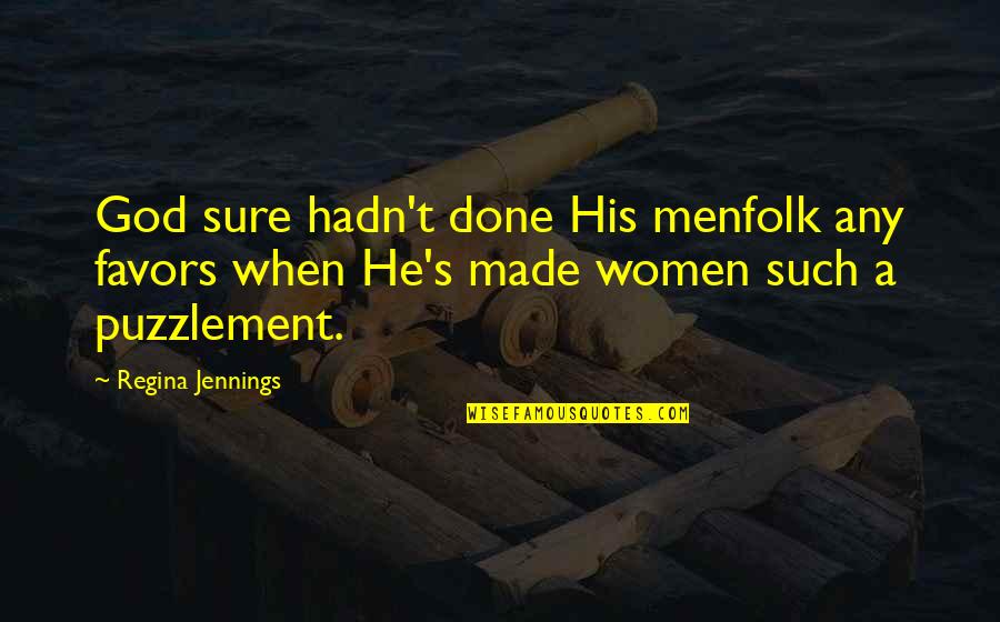 Silencing The Opposition Quotes By Regina Jennings: God sure hadn't done His menfolk any favors Silencing The Opposition Quotes By Regina Jennings: God sure hadn't done His menfolk any favors