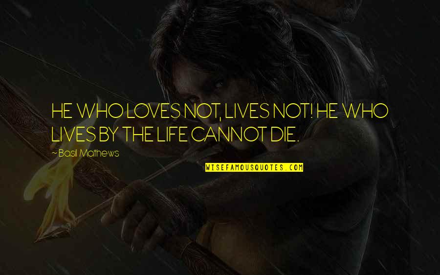 Silencio En Quotes By Basil Mathews: HE WHO LOVES NOT, LIVES NOT! HE WHO