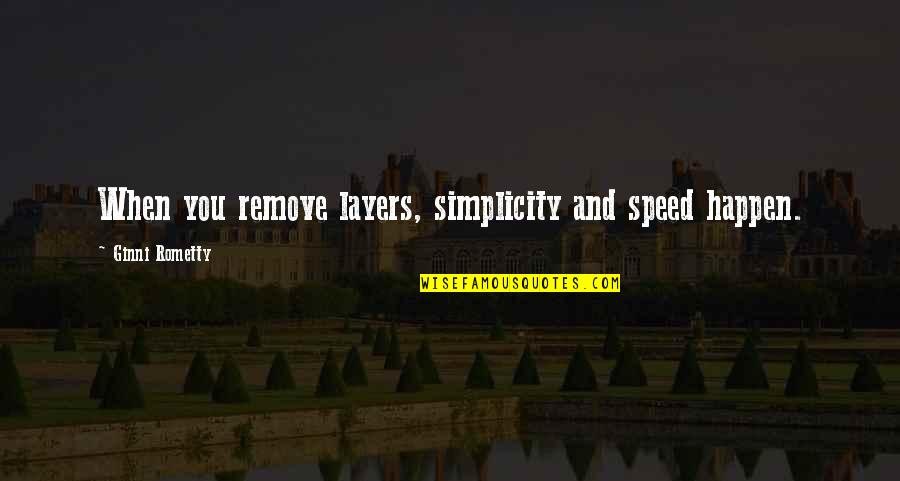 Silencio Quotes By Ginni Rometty: When you remove layers, simplicity and speed happen.