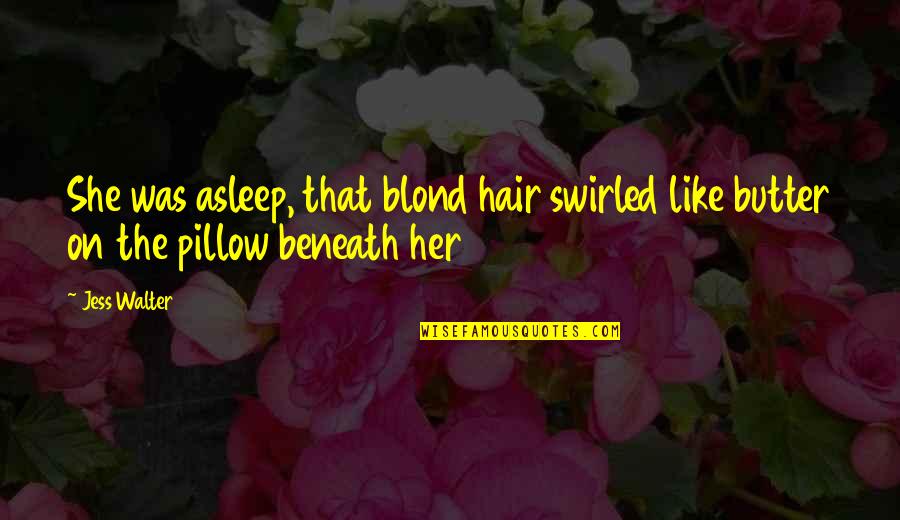 Silencios Notas Quotes By Jess Walter: She was asleep, that blond hair swirled like