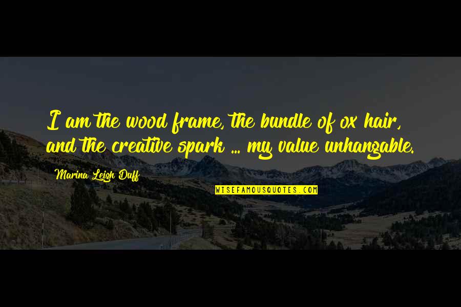 Silencios Quotes By Marina Leigh Duff: I am the wood frame, the bundle of