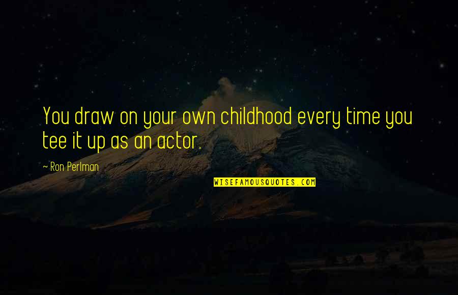 Silent Achievers Quotes By Ron Perlman: You draw on your own childhood every time