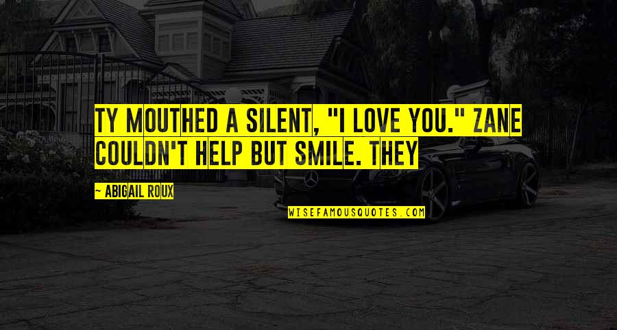 Silent And Smile Quotes By Abigail Roux: Ty mouthed a silent, "I love you." Zane