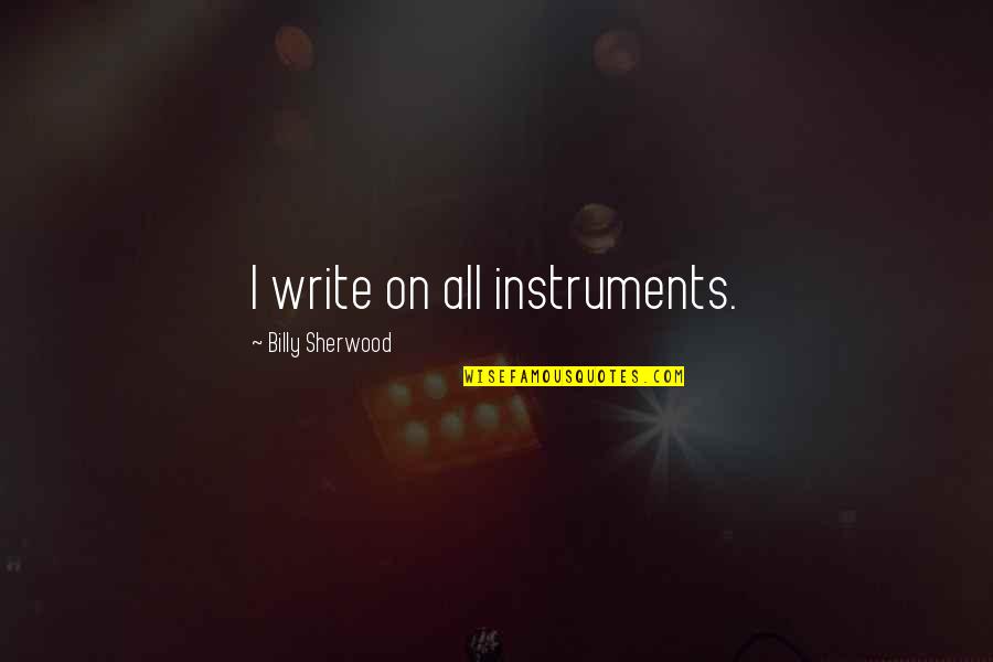 Silent And Smile Quotes By Billy Sherwood: I write on all instruments.