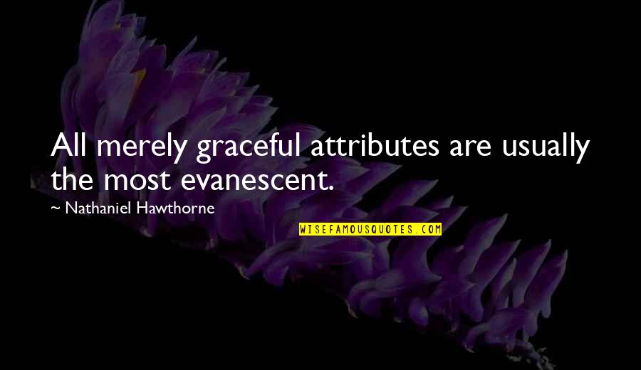 Silent Attitude Quotes By Nathaniel Hawthorne: All merely graceful attributes are usually the most Silent Attitude Quotes By Nathaniel Hawthorne: All merely graceful attributes are usually the most