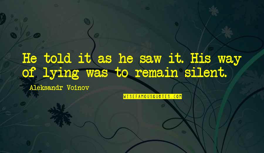 Silent Best Way Quotes By Aleksandr Voinov: He told it as he saw it. His Silent Best Way Quotes By Aleksandr Voinov: He told it as he saw it. His