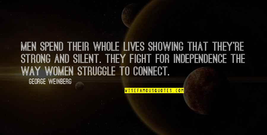 Silent Best Way Quotes By George Weinberg: Men spend their whole lives showing that they're Silent Best Way Quotes By George Weinberg: Men spend their whole lives showing that they're