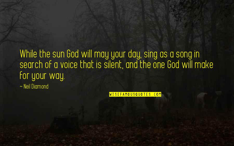 Silent Best Way Quotes By Neil Diamond: While the sun God will may your day,