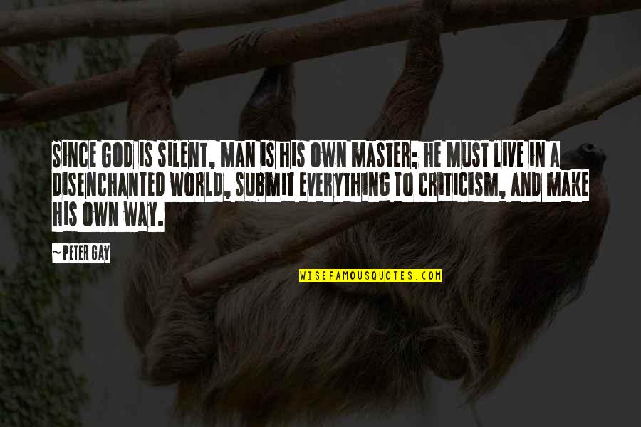 Silent Best Way Quotes By Peter Gay: Since God is silent, man is his own Silent Best Way Quotes By Peter Gay: Since God is silent, man is his own