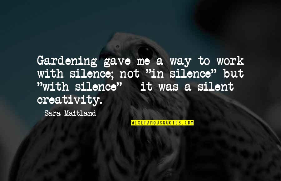 Silent Best Way Quotes By Sara Maitland: Gardening gave me a way to work with