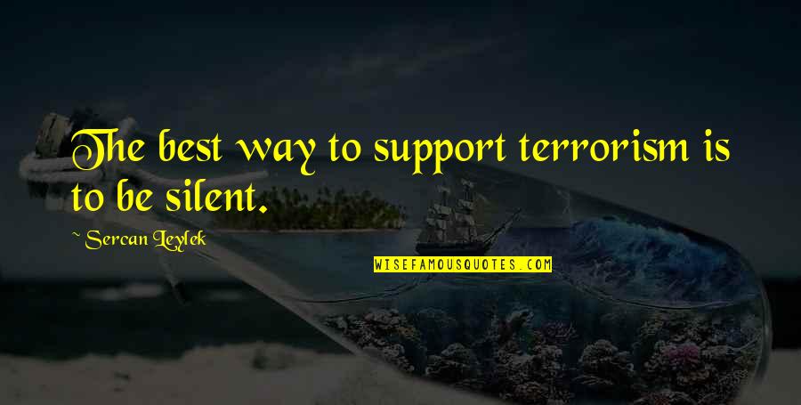 Silent Best Way Quotes By Sercan Leylek: The best way to support terrorism is to Silent Best Way Quotes By Sercan Leylek: The best way to support terrorism is to
