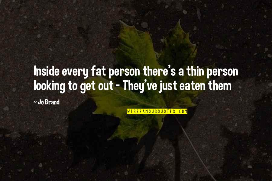 Silent But Deadly Quotes By Jo Brand: Inside every fat person there's a thin person