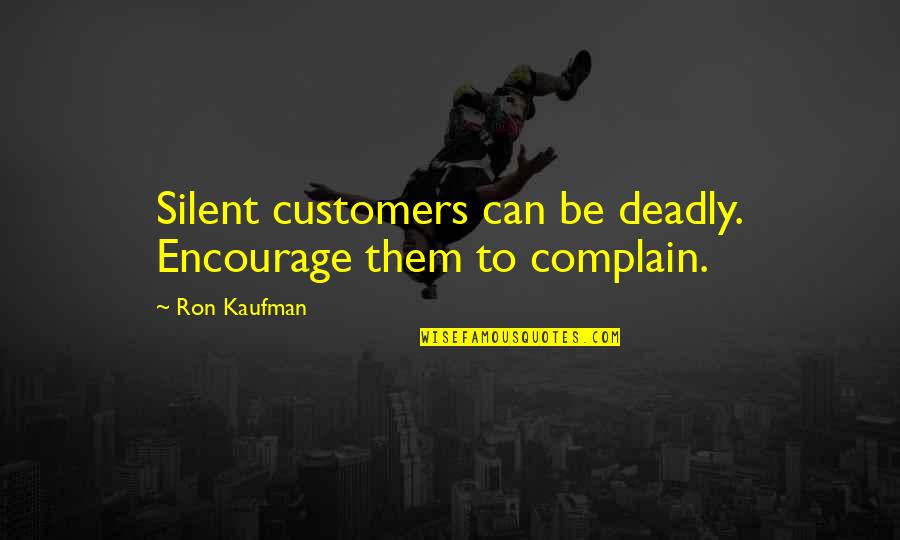Silent But Deadly Quotes By Ron Kaufman: Silent customers can be deadly. Encourage them to