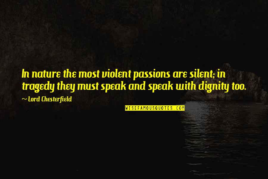 Silent But Violent Quotes By Lord Chesterfield: In nature the most violent passions are silent;