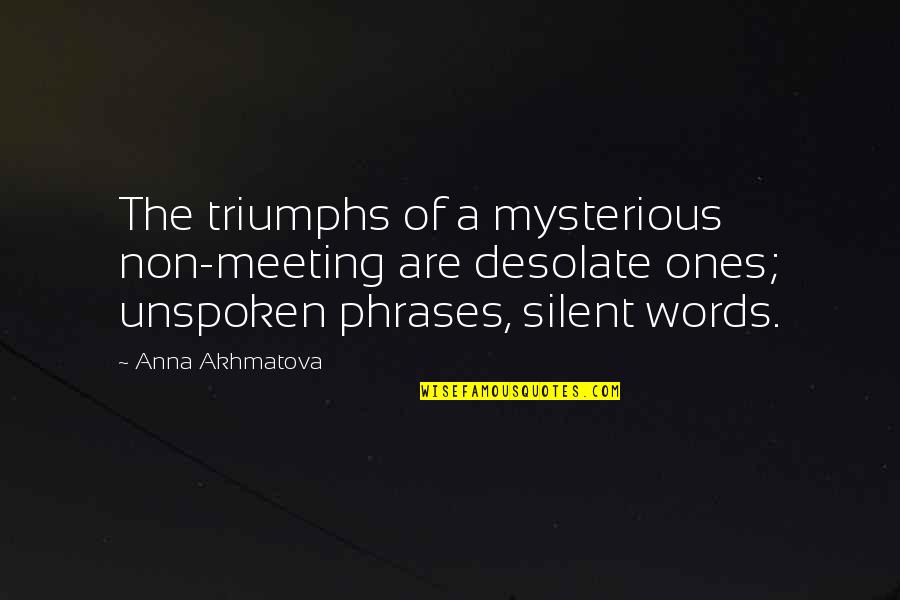 Silent Communication Quotes By Anna Akhmatova: The triumphs of a mysterious non-meeting are desolate