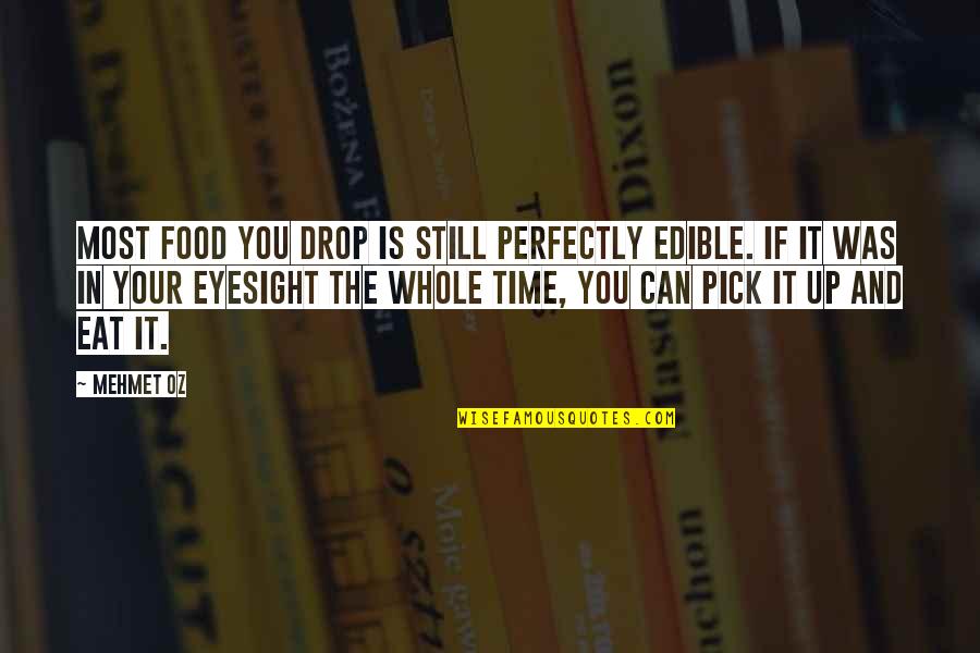Silent Communication Quotes By Mehmet Oz: Most food you drop is still perfectly edible.
