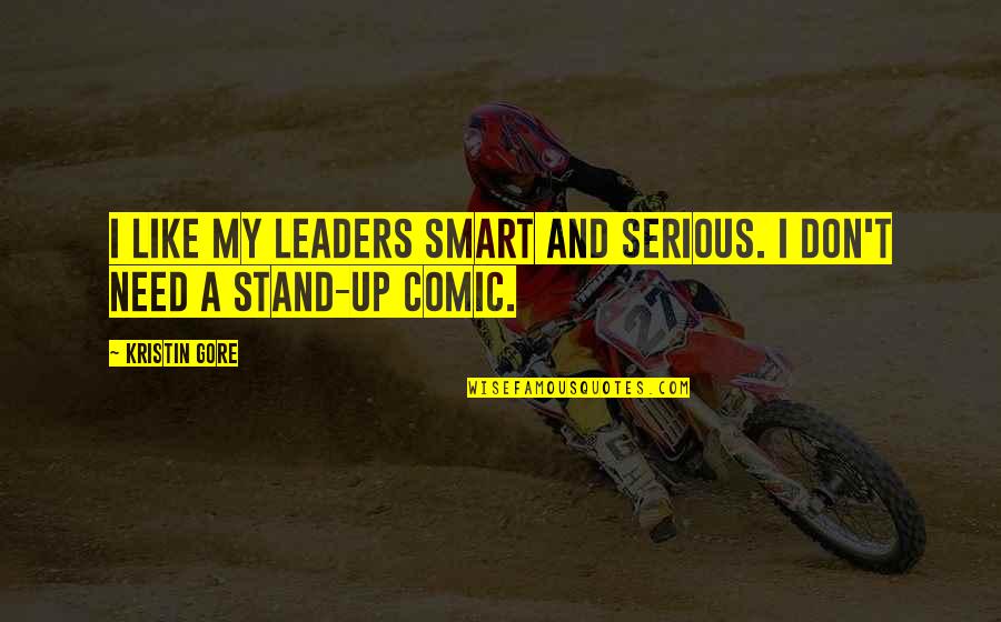 Silent Cry For Help Quotes By Kristin Gore: I like my leaders smart and serious. I