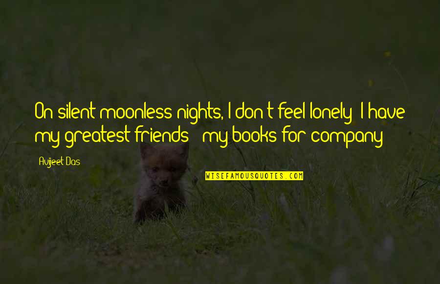 Silent Friends Quotes By Avijeet Das: On silent moonless nights, I don't feel lonely!