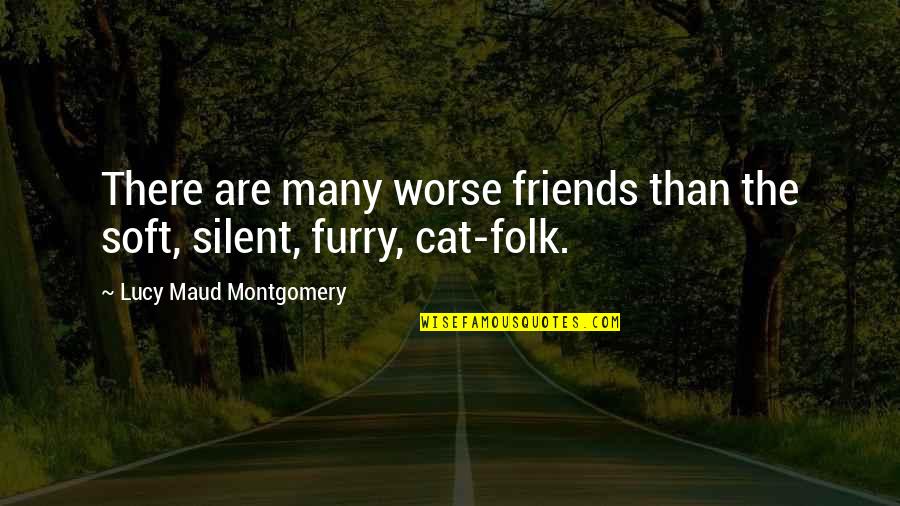 Silent Friends Quotes By Lucy Maud Montgomery: There are many worse friends than the soft,