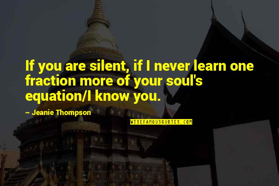 Silent Friendship Quotes By Jeanie Thompson: If you are silent, if I never learn