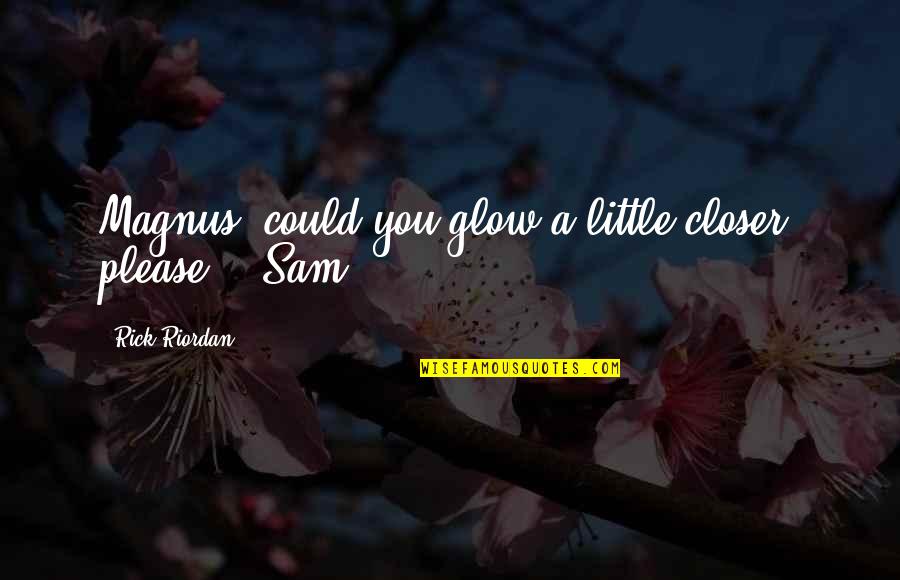 Silent Guys Quotes By Rick Riordan: Magnus, could you glow a little closer, please?