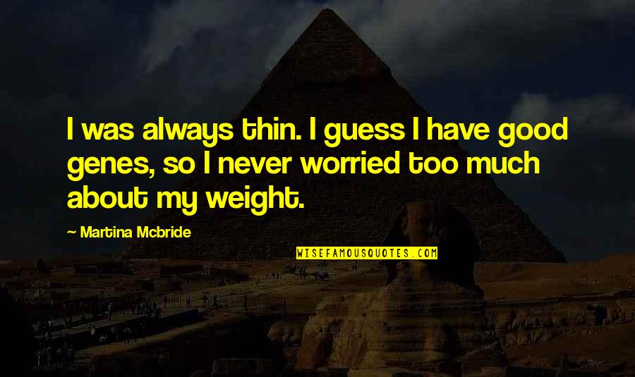 Silent Hidden Face Quotes By Martina Mcbride: I was always thin. I guess I have Silent Hidden Face Quotes By Martina Mcbride: I was always thin. I guess I have