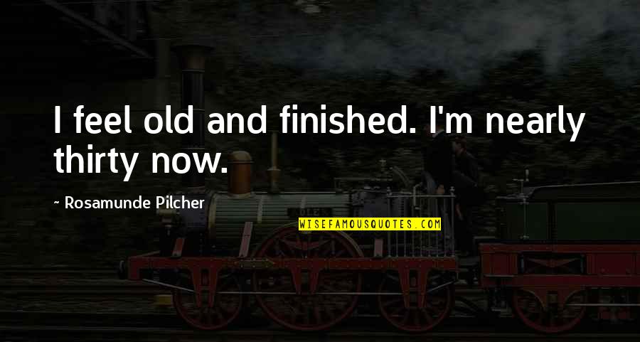 Silent Is The Best Answer For A Fool Quotes By Rosamunde Pilcher: I feel old and finished. I'm nearly thirty