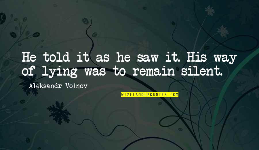 Silent Is The Best Way Quotes By Aleksandr Voinov: He told it as he saw it. His