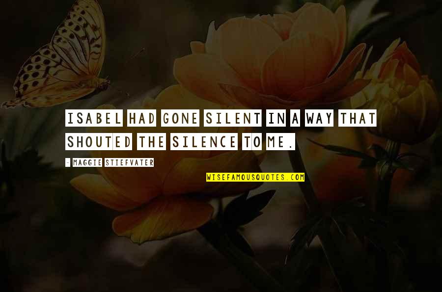 Silent Is The Best Way Quotes By Maggie Stiefvater: Isabel had gone silent in a way that