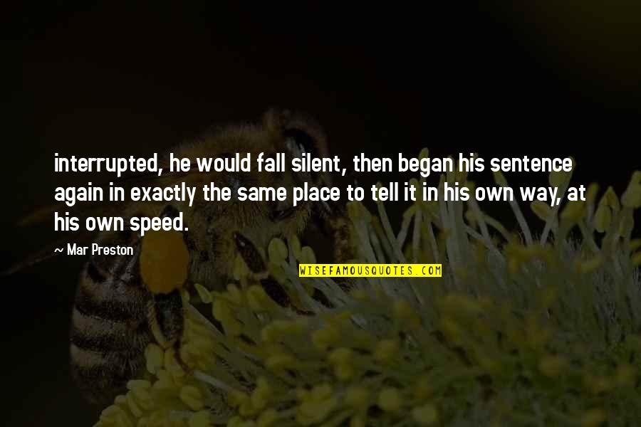 Silent Is The Best Way Quotes By Mar Preston: interrupted, he would fall silent, then began his