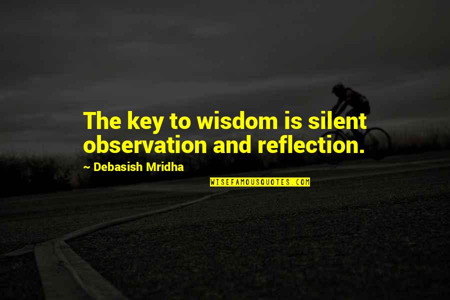 Silent Is The Key Quotes By Debasish Mridha: The key to wisdom is silent observation and