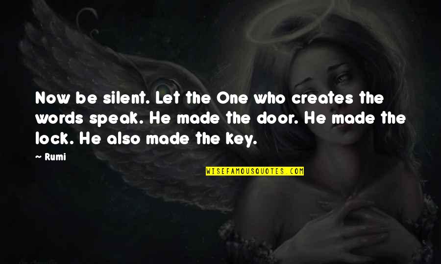 Silent Is The Key Quotes By Rumi: Now be silent. Let the One who creates