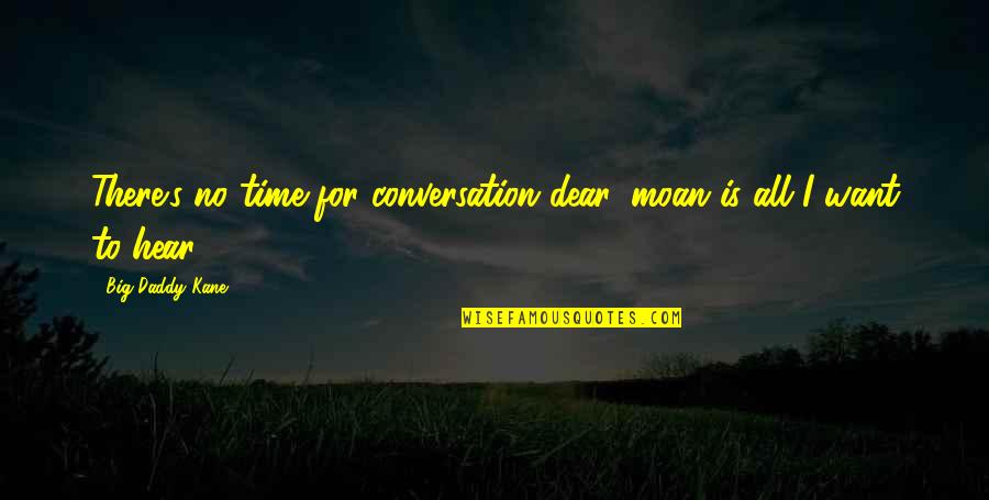 Silent Leader Quote Quotes By Big Daddy Kane: There's no time for conversation dear, moan is Silent Leader Quote Quotes By Big Daddy Kane: There's no time for conversation dear, moan is