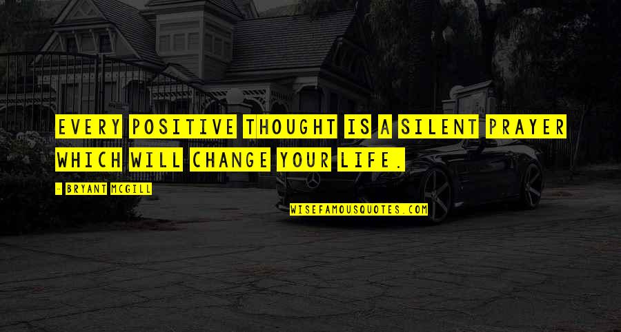 Silent Life Quotes By Bryant McGill: Every positive thought is a silent prayer which