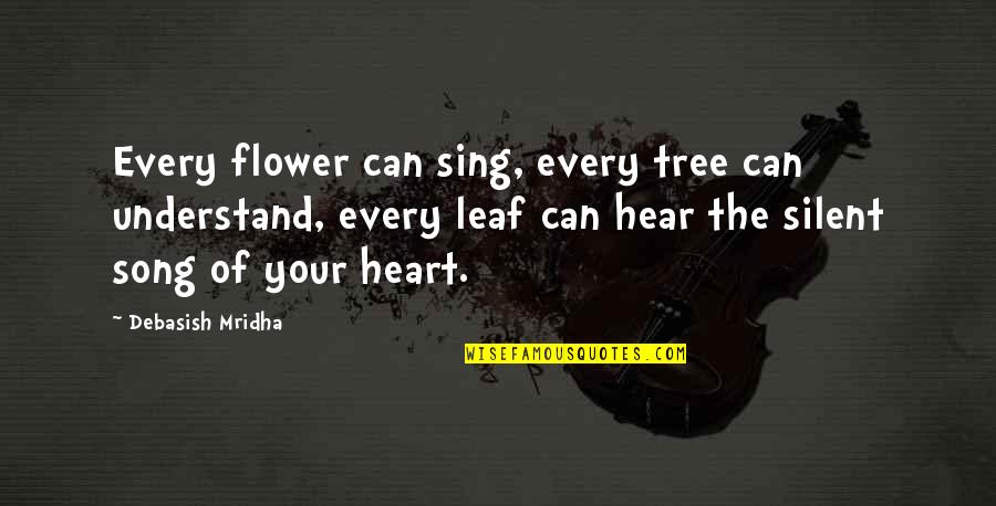 Silent Life Quotes By Debasish Mridha: Every flower can sing, every tree can understand,