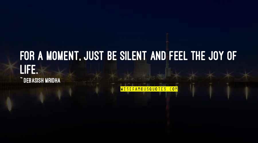 Silent Life Quotes By Debasish Mridha: For a moment, just be silent and feel
