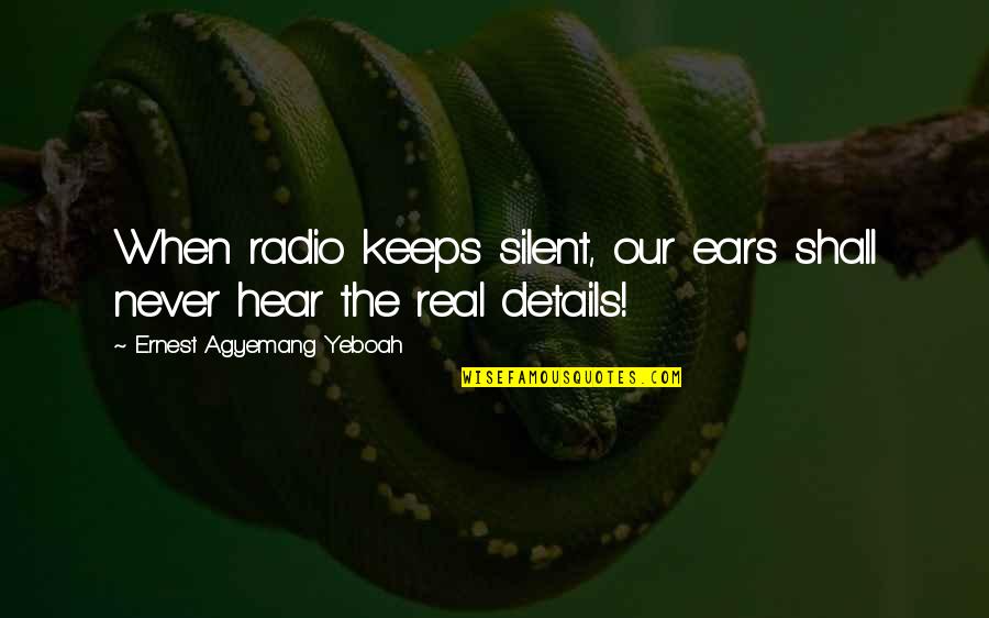 Silent Life Quotes By Ernest Agyemang Yeboah: When radio keeps silent, our ears shall never