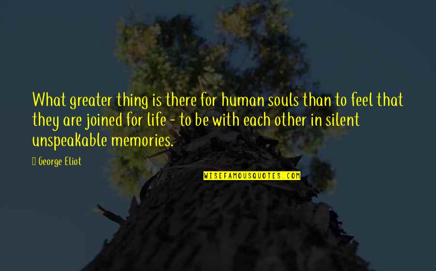 Silent Life Quotes By George Eliot: What greater thing is there for human souls