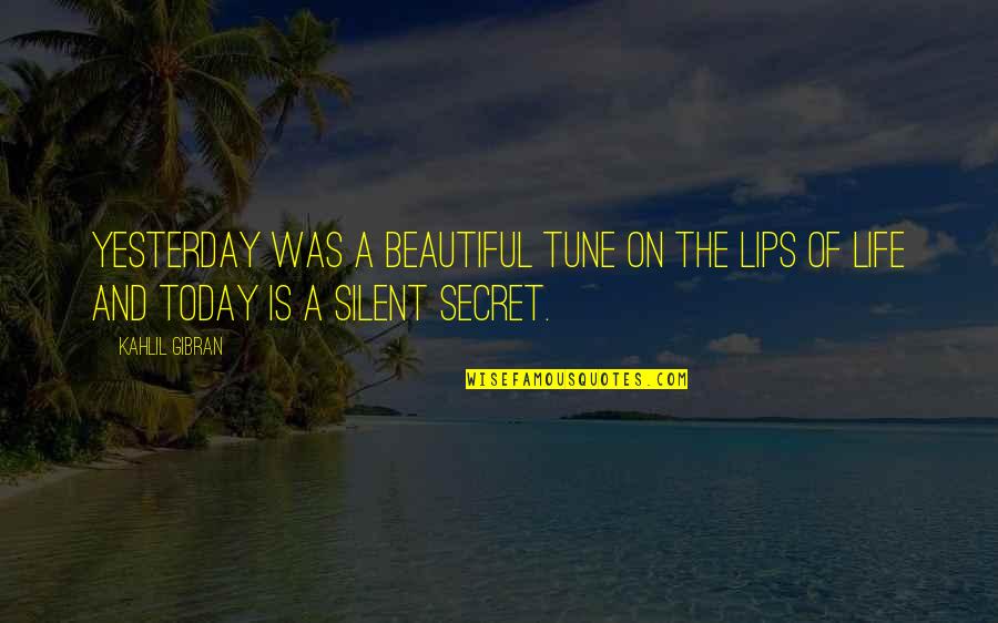 Silent Life Quotes By Kahlil Gibran: Yesterday was a beautiful tune on the lips